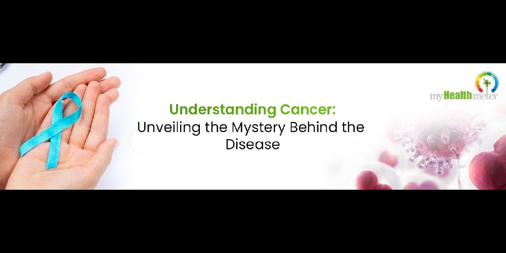 Understanding Cancer Unveiling the Mystery Behind the Disease