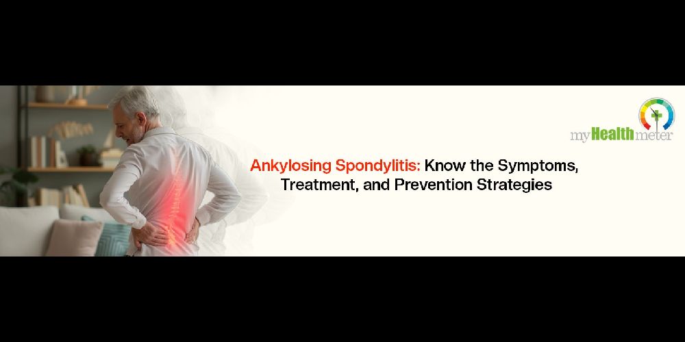 Ankylosing Spondylitis: Know the Symptoms, Treatment, and Prevention Strategies