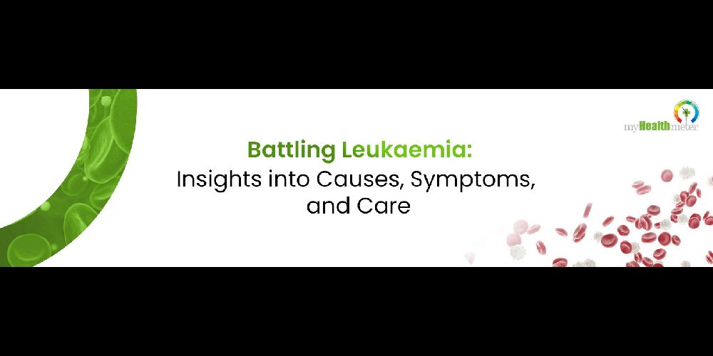 Battling Leukaemia: Insights into Causes, Symptoms, and Care