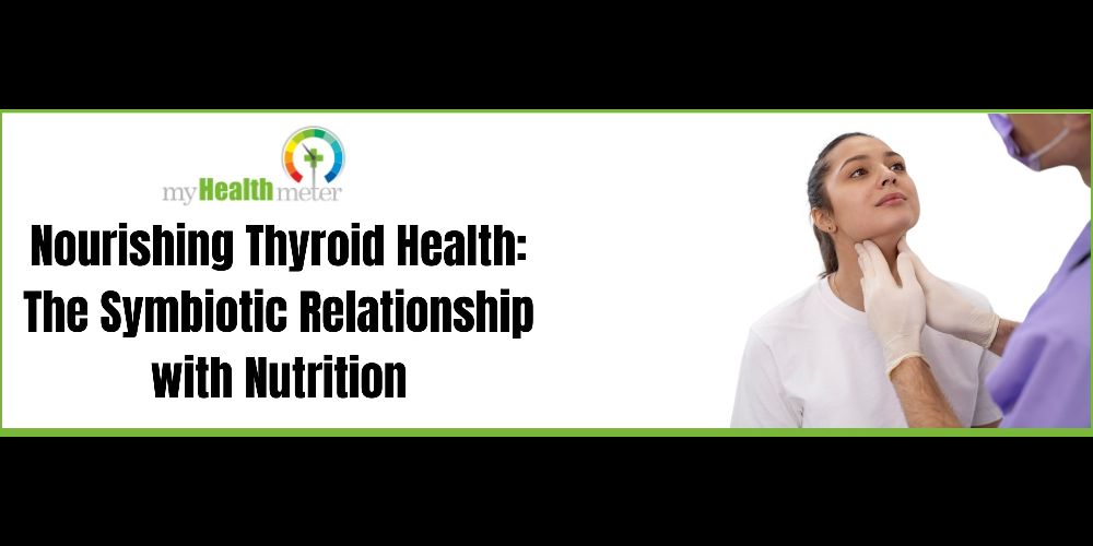 Nourishing Thyroid Health: The Symbiotic Relationship with Nutrition